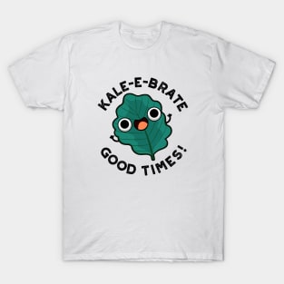 Kale-e-brate Good Times Cute Veggie Kale Pun T-Shirt